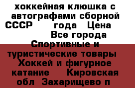 хоккейная клюшка с автографами сборной СССР 1972 года › Цена ­ 300 000 - Все города Спортивные и туристические товары » Хоккей и фигурное катание   . Кировская обл.,Захарищево п.